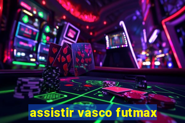 assistir vasco futmax